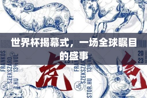 世界杯揭幕式，一场全球瞩目的盛事