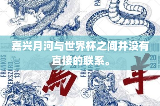 嘉兴月河与世界杯之间并没有直接的联系。