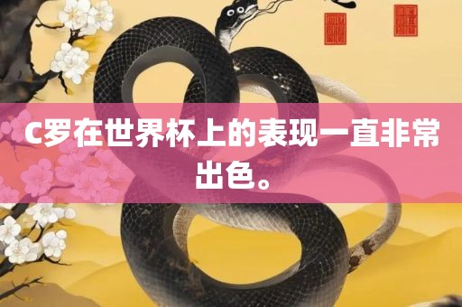 C罗在世界杯上的表现一直非常出色。