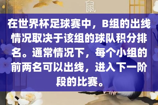 在世界杯足球赛中，B组的出线情况取决于该组的球队积分排名。通常情况下，每个小组的前两名可以出线，进入下一阶段的比赛。