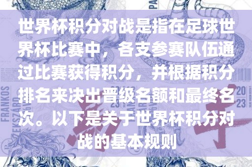 世界杯积分对战是指在足球世界杯比赛中，各支参赛队伍通过比赛获得积分，并根据积分排名来决出晋级名额和最终名次。以下是关于世界杯积分对战的基本规则