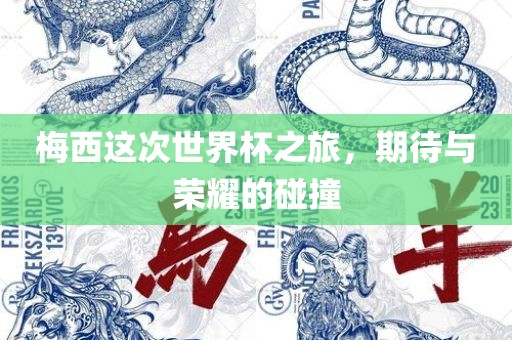 梅西这次世界杯之旅，期待与荣耀的碰撞