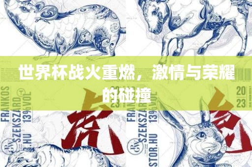 世界杯战火重燃，激情与荣耀的碰撞