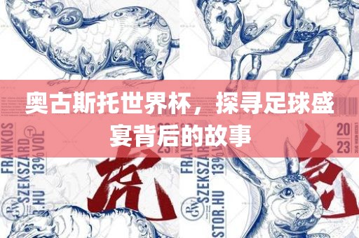 奥古斯托世界杯，探寻足球盛宴背后的故事