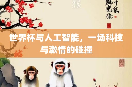 世界杯与人工智能，一场科技与激情的碰撞