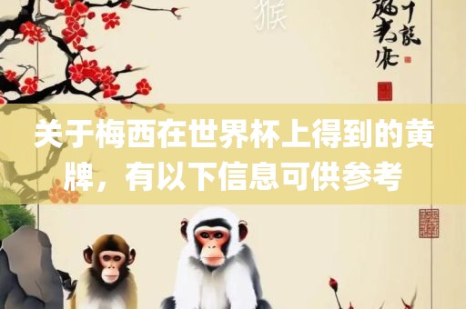 关于梅西在世界杯上得到的黄牌，有以下信息可供参考