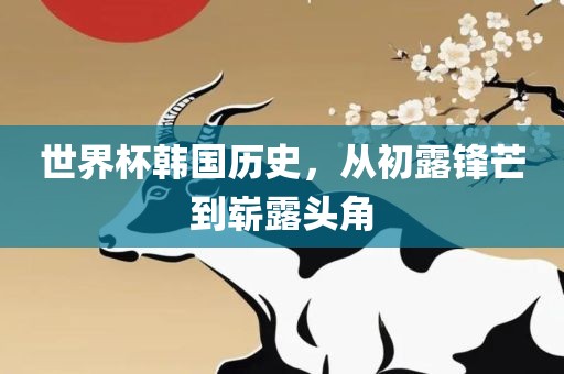 世界杯韩国历史，从初露锋芒到崭露头角