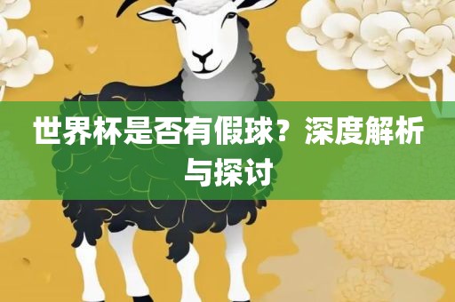 世界杯是否有假球？深度解析与探讨