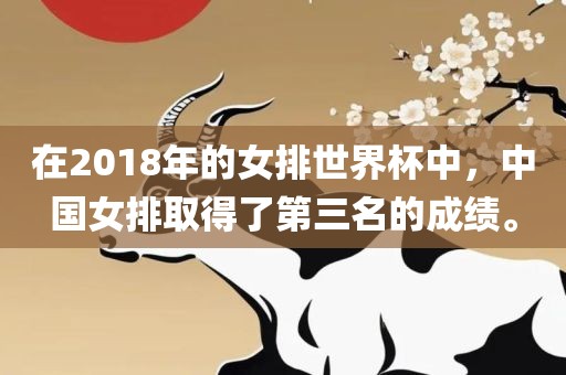 在2018年的女排世界杯中，中国女排取得了第三名的成绩。
