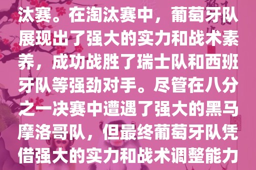 葡萄牙队在2022年世界杯足球赛中的表现非常出色。他们小组赛中以强势的姿态出现，最终获得了H组第一的成绩晋级淘汰赛。在淘汰赛中，葡萄牙队展现出了强大的实力和战术素养，成功战胜了瑞士队和西班牙队等强劲对手。尽管在八分之一决赛中遭遇了强大的黑马摩洛哥队，但最终葡萄牙队凭借强大的实力和战术调整能力成功晋级八强。尽管在四分之一决赛中输给了最终的冠军法国队，但他们的表现仍然令人印象深刻。