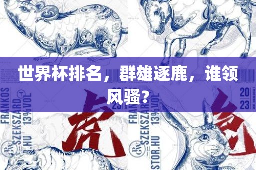 世界杯排名，群雄逐鹿，谁领风骚？