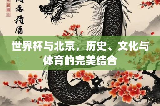 世界杯与北京，历史、文化与体育的完美结合
