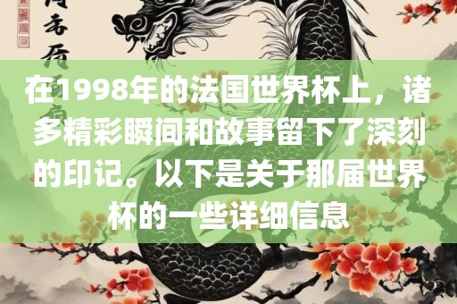 在1998年的法国世界杯上，诸多精彩瞬间和故事留下了深刻的印记。以下是关于那届世界杯的一些详细信息