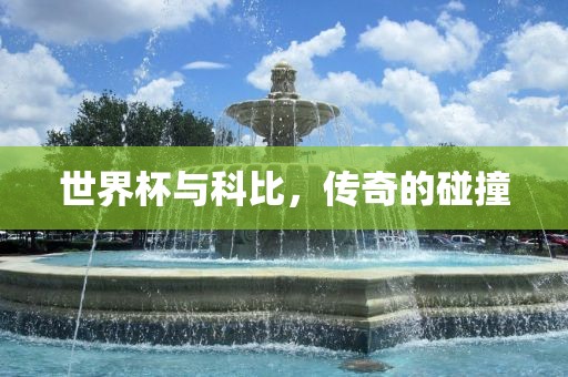 世界杯与科比，传奇的碰撞