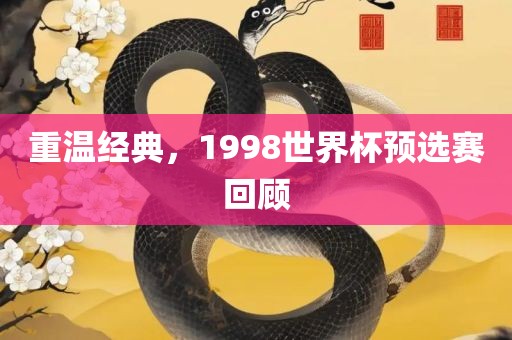 重温经典，1998世界杯预选赛回顾