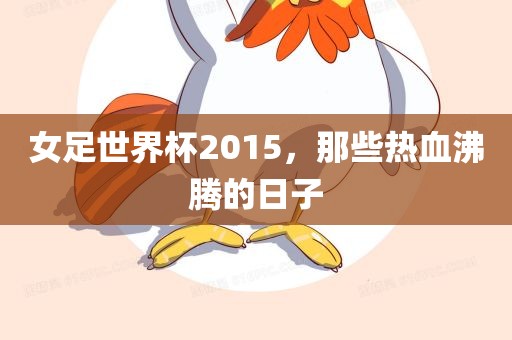 女足世界杯2015，那些热血沸腾的日子