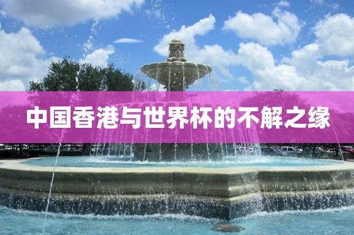 中国香港与世界杯的不解之缘