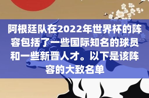 阿根廷队在2022年世界杯的阵容包括了一些国际知名的球员和一些新晋人才。以下是该阵容的大致名单