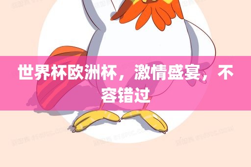 世界杯欧洲杯，激情盛宴，不容错过