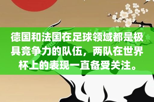 德国和法国在足球领域都是极具竞争力的队伍，两队在世界杯上的表现一直备受关注。