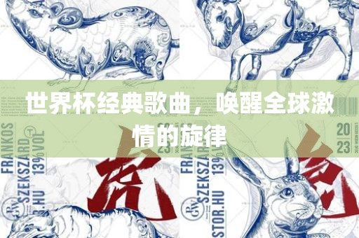 世界杯经典歌曲，唤醒全球激情的旋律