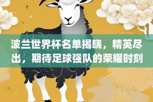 波兰世界杯名单揭晓，精英尽出，期待足球强队的荣耀时刻