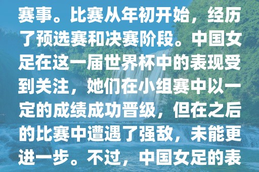 法国成功举办了这次女足世界杯，这也是法国首次举办这一赛事。比赛从年初开始，经历了预选赛和决赛阶段。中国女足在这一届世界杯中的表现受到关注，她们在小组赛中以一定的成绩成功晋级，但在之后的比赛中遭遇了强敌，未能更进一步。不过，中国女足的表现仍然得到了球迷和媒体的认可。