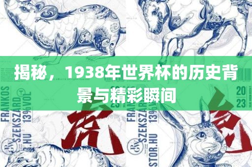 揭秘，1938年世界杯的历史背景与精彩瞬间