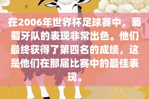 在2006年世界杯足球赛中，葡萄牙队的表现非常出色。他们最终获得了第四名的成绩，这是他们在那届比赛中的最佳表现。