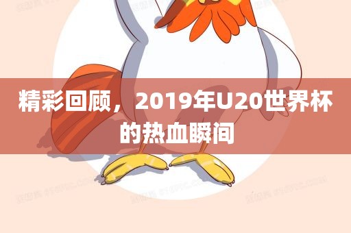 精彩回顾，2019年U20世界杯的热血瞬间