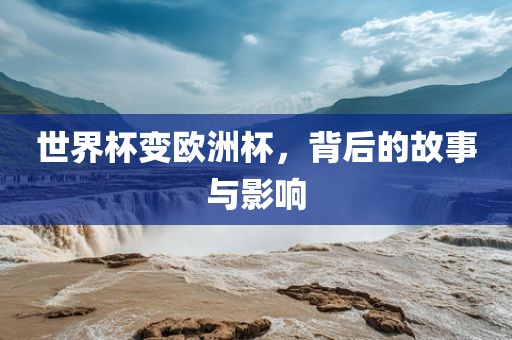 世界杯变欧洲杯，背后的故事与影响