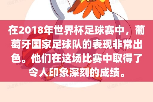 在2018年世界杯足球赛中，葡萄牙国家足球队的表现非常出色。他们在这场比赛中取得了令人印象深刻的成绩。