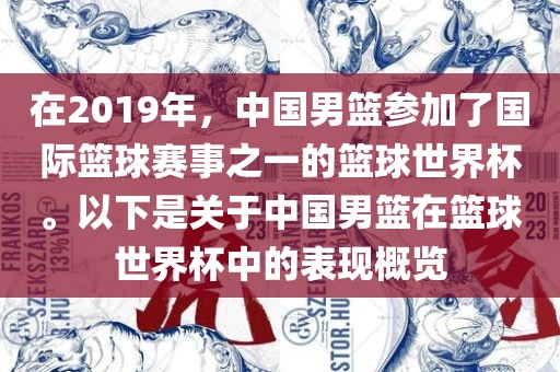 在2019年，中国男篮参加了国际篮球赛事之一的篮球世界杯。以下是关于中国男篮在篮球世界杯中的表现概览