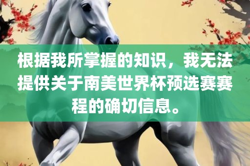 根据我所掌握的知识，我无法提供关于南美世界杯预选赛赛程的确切信息。