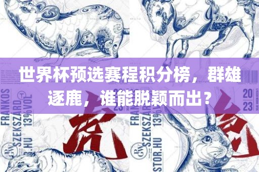 世界杯预选赛程积分榜，群雄逐鹿，谁能脱颖而出？