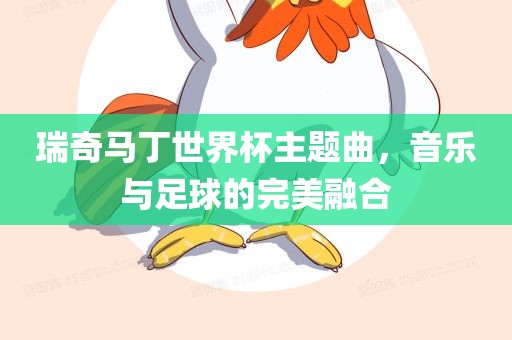 瑞奇马丁世界杯主题曲，音乐与足球的完美融合