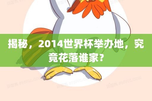 揭秘，2014世界杯举办地，究竟花落谁家？