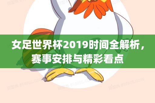 女足世界杯2019时间全解析，赛事安排与精彩看点