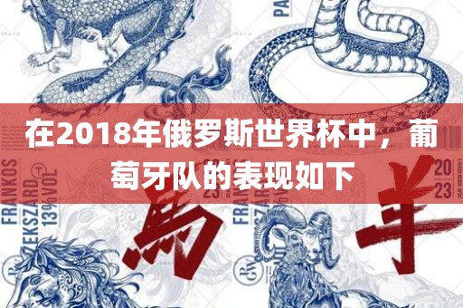 在2018年俄罗斯世界杯中，葡萄牙队的表现如下