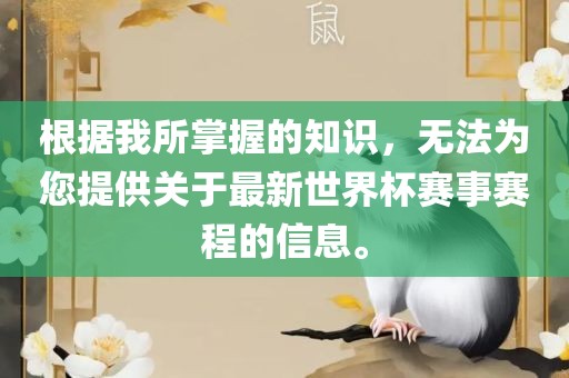 根据我所掌握的知识，无法为您提供关于最新世界杯赛事赛程的信息。
