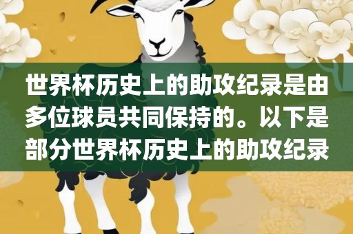 世界杯历史上的助攻纪录是由多位球员共同保持的。以下是部分世界杯历史上的助攻纪录