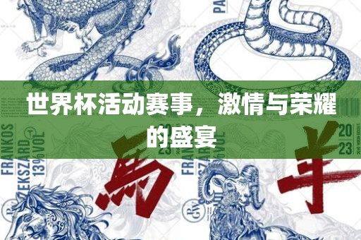 世界杯活动赛事，激情与荣耀的盛宴